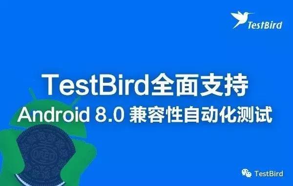 TestBird尝鲜奥利奥Oreo，Android 8.0 兼容性测试跑起来