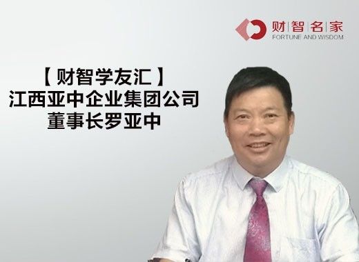 草根创业者的跨界转型—访江西亚中企业集团公司董事长 罗亚中