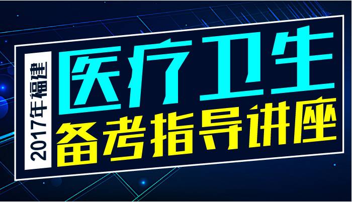 【福建】2017年下半年福建医疗事业单位笔试备考讲座