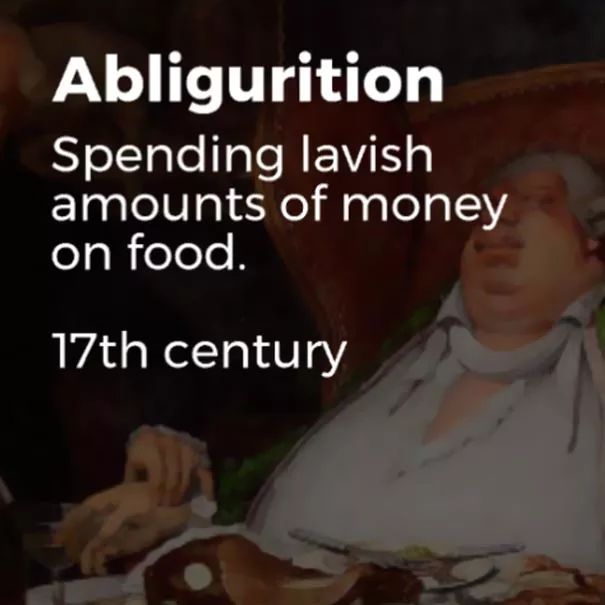 abligurition:spending lavish amounts of money on food.
