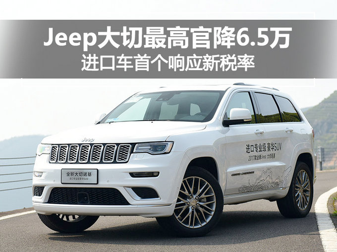 jeep大切最高官降6.5万 进口车首个响应新税率