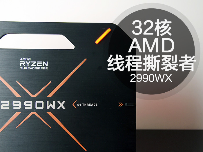 AMD 32核 2990WX全网首发：二代线程撕裂者太豪华了