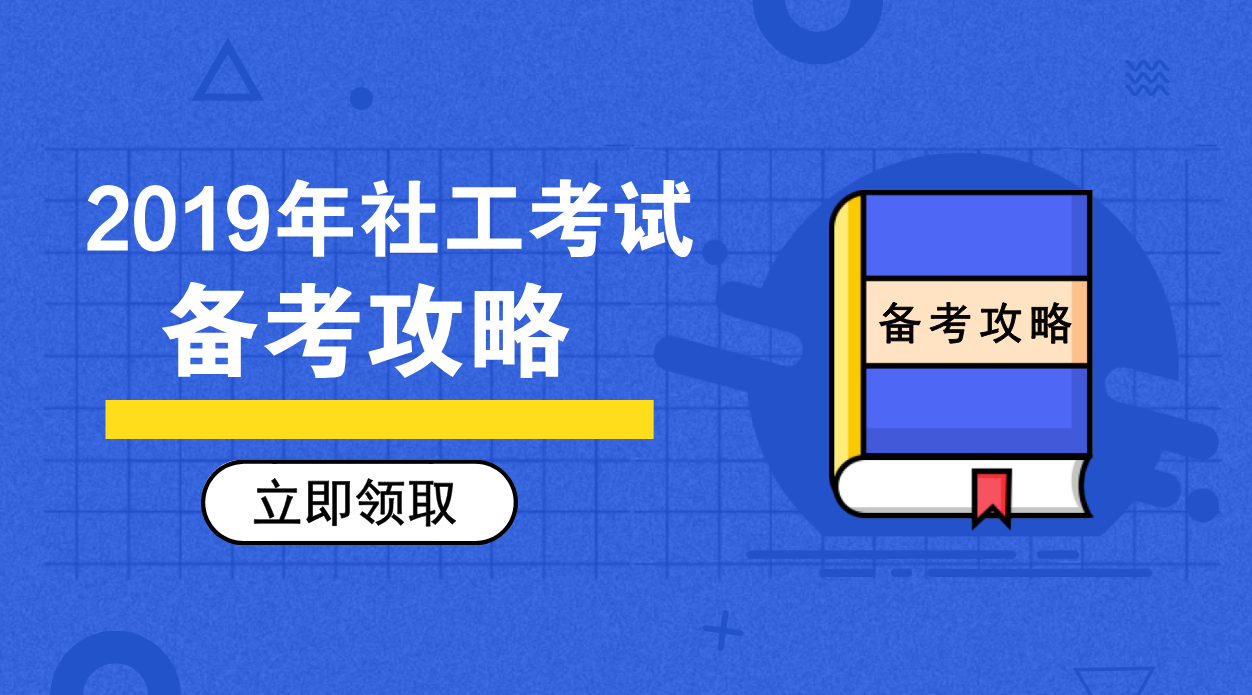 如何准备2019年社会工作师考试?这4个方面是复习重点!