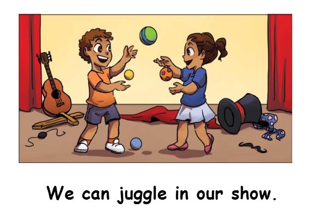 we can juggle in our show. 我们可以在节目中玩杂耍.