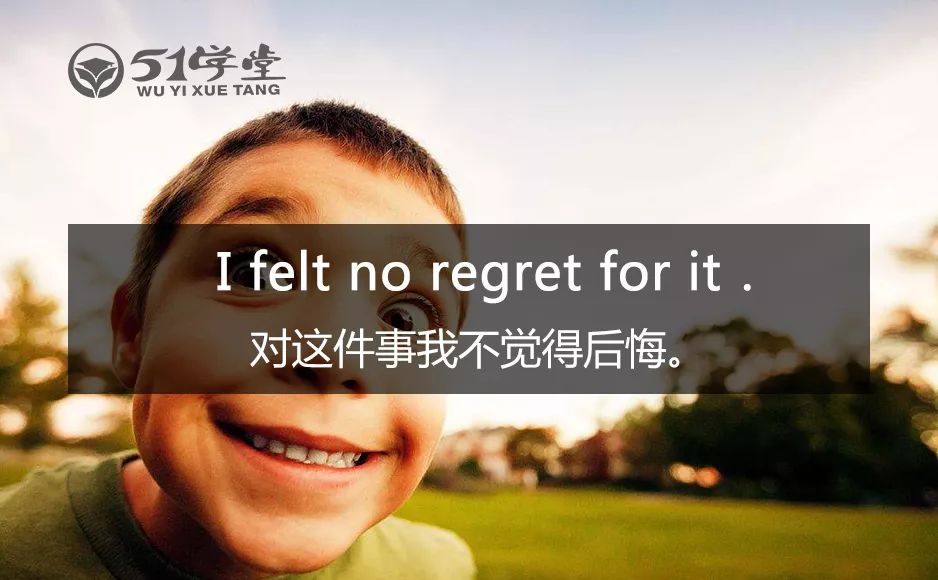 【每日一句】今日口语: i felt no regret for it.