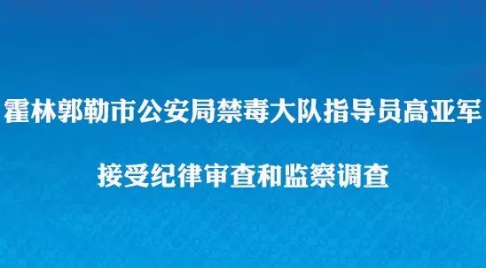 霍林郭勒市公安局禁毒大队指导员高亚军接受纪律审查和监察调查