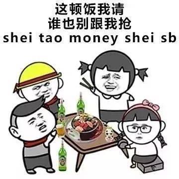 这顿饭我请,谁也别跟我抢 shui tao money shui sb