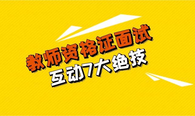 教师资格证面试互动方式的七大绝技!
教师资格证面试互动方式的七大绝技!