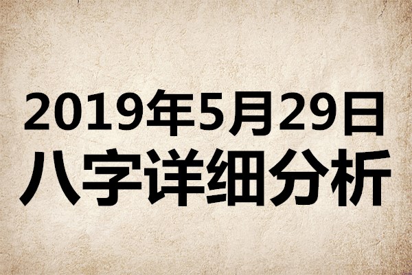 起名专用:2019年5月29日八字详细分析,本命日元为丙火 bwin888登录