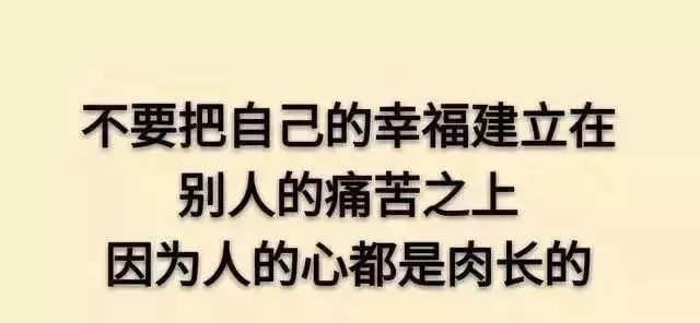 不要把自己的幸福建立在别人的痛苦之上,因为人的心都是肉长的.