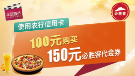 【农业银行】必胜客100元购买150元代金券 钱柜平台777