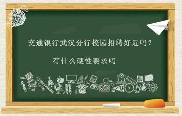 交通银行武汉分行校园招聘好考吗?有什么硬性要求吗? 诚博国际娱乐的官网