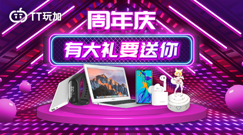 TT玩加周年庆快到了,宝宝们抓紧浪起来! 电子游艺app大全