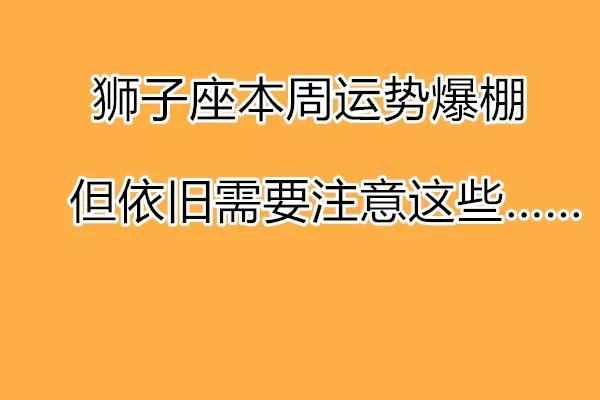 狮子座本周运势爆棚但依旧需要注意这些