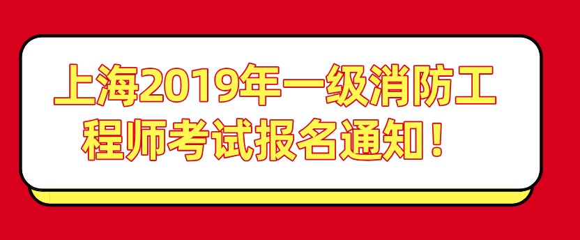 上海2019年一级消防工程师考试报名通知！（最新发布）