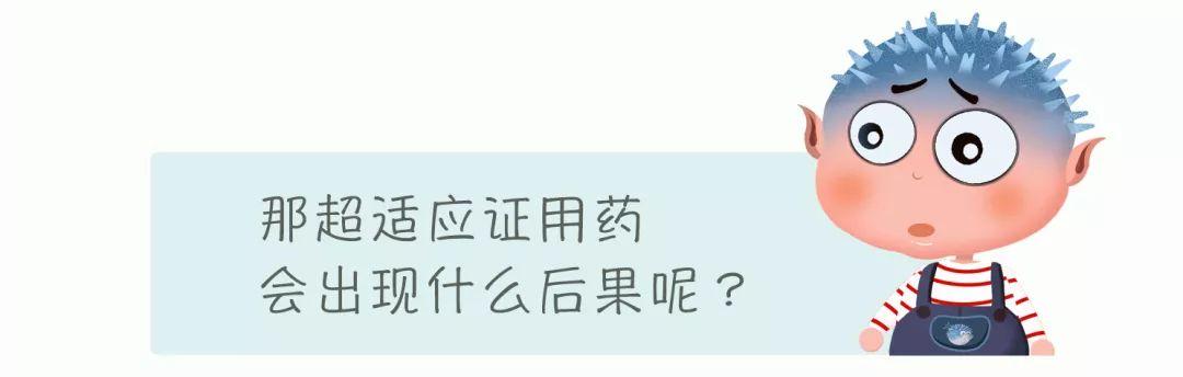 这可能引发药物的不良反应,据统计,大约80%是因为"超适应证"用药引起