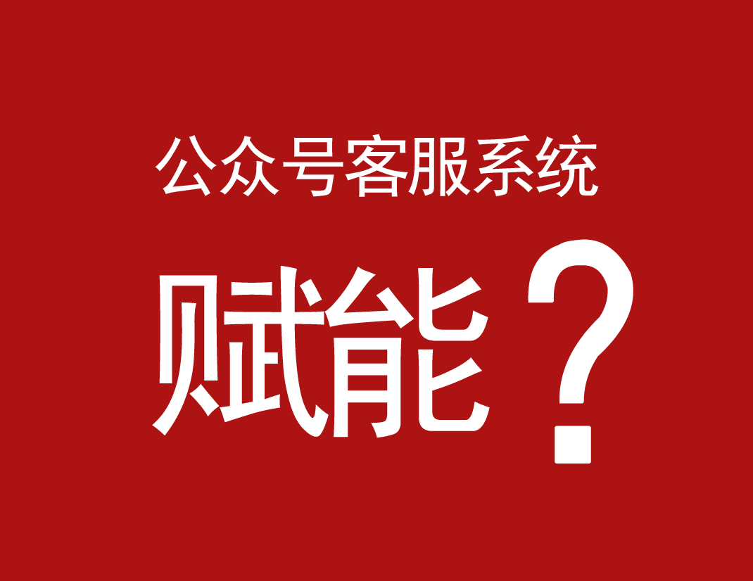 公众号客服系统被赋能后，会发生什么变化？