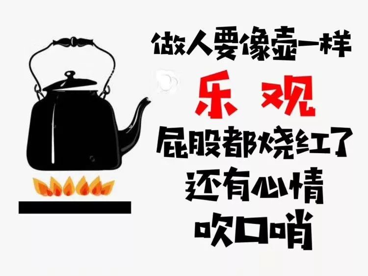 做人就要像壶一样,乐观,屁股都被烧红了,还有心情吹口哨.