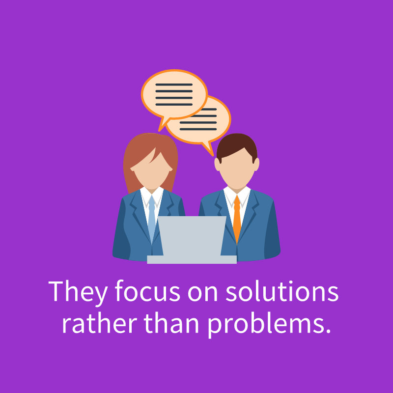 they focus on solutions rather than problems.