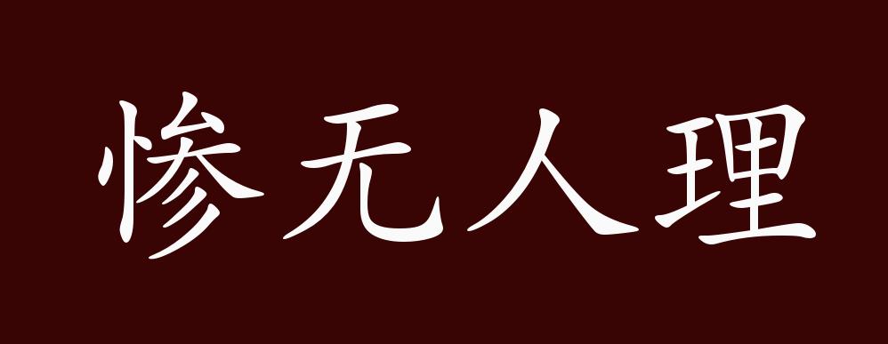 惨无人理,犹言惨无人道.指残酷狠毒到极点,如野兽一样.