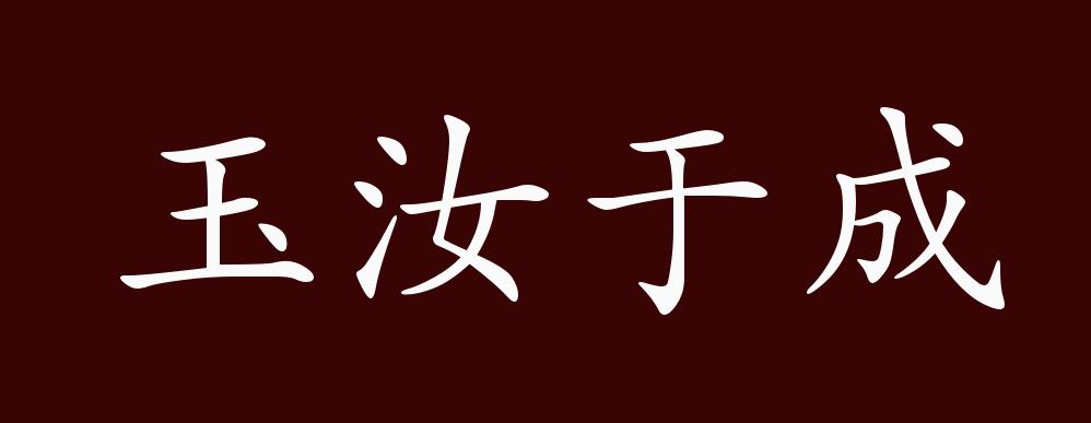 玉汝于成的出处释义典故近反义词及例句用法成语知识