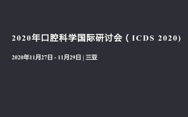 2020年口腔科学国际研讨会（ICDS 2020)火热来袭_Dental