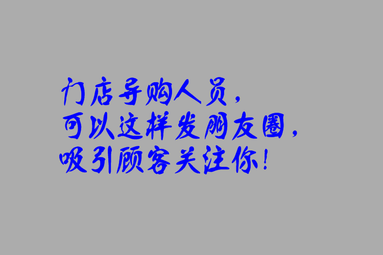 门店导购人员,可以这样发朋友圈,吸引顾客关注你!