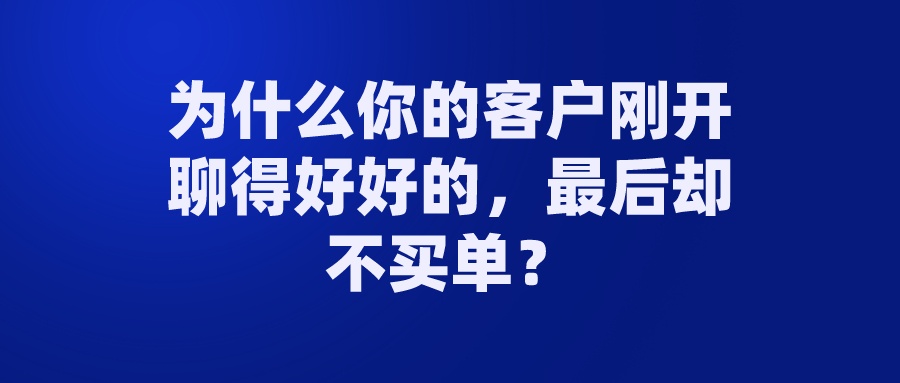 为什么你的客户刚开聊得好好的最后却不买单老板必读