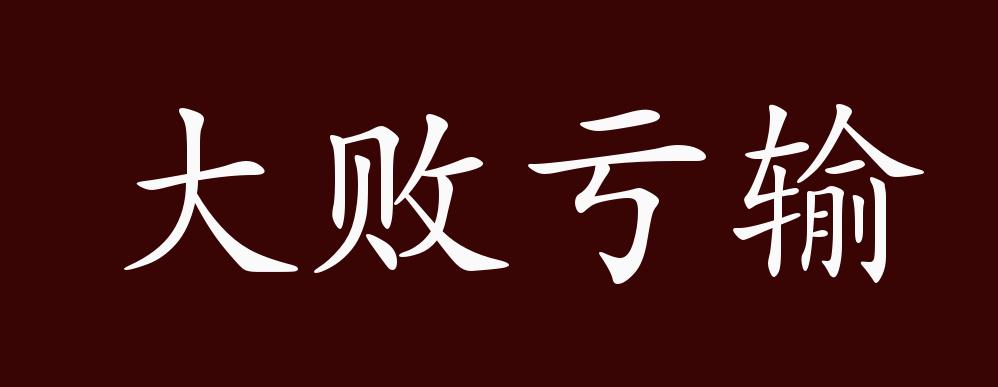 大败亏输的出处,释义,典故,近反义词及例句用法 - 成语知识