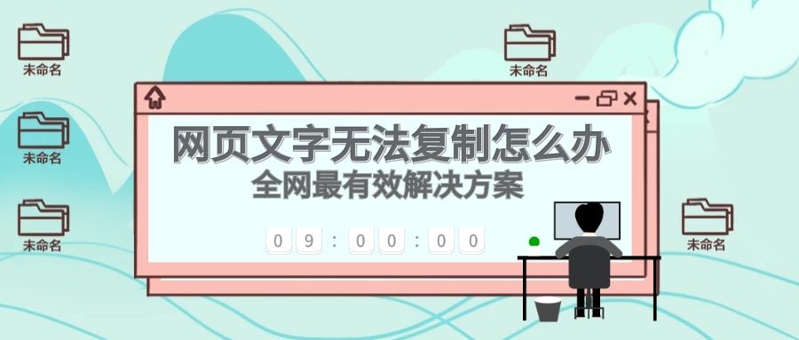 原创怎样解除网页文字无法复制的限制,使用这个方法一键复制!