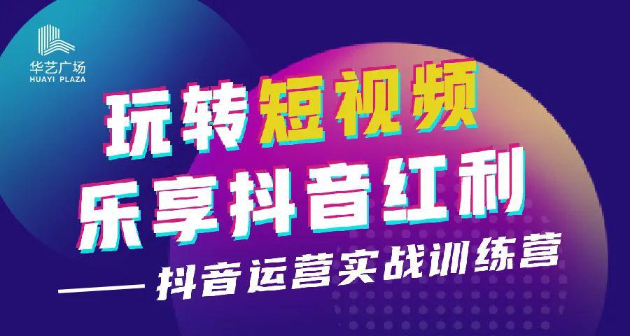 【华艺广场·华艺学院】抖音运营实战训练营来袭!坐享抖音流量红利!