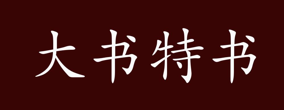 大书特书的出处,释义,典故,近反义词及例句用法 - 成语知识_大写