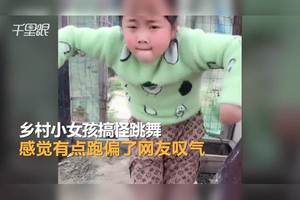 表情太丰富!乡村小女孩搞怪跳舞 感觉有点跑偏了网友叹气