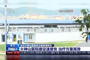 战疫情:武汉火神山医院收治患者满两月
