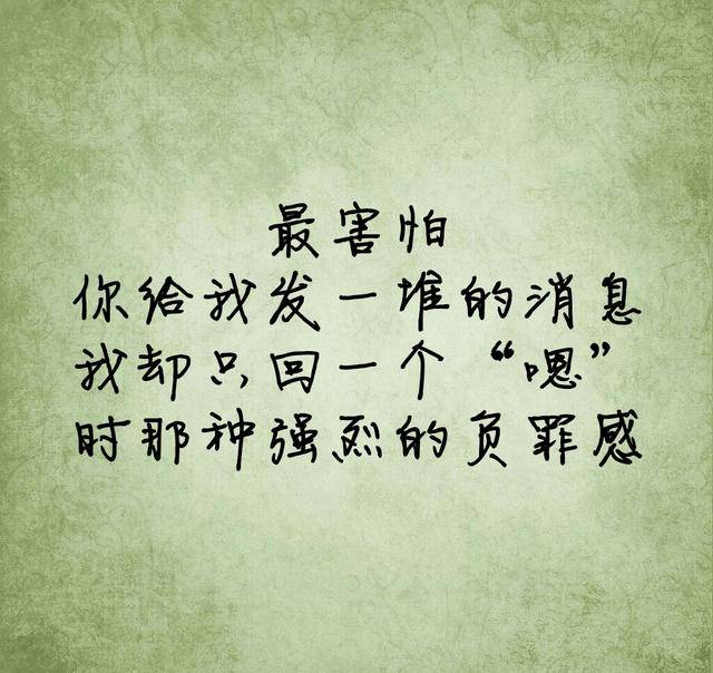 最害怕,你给我发的一堆消息,我却只回一个"嗯"时那种强烈的负罪感