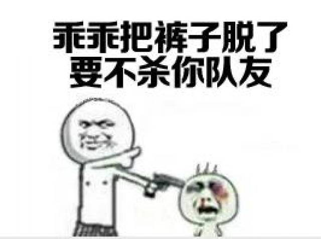 乖乖把裤子脱了,要不杀你队友