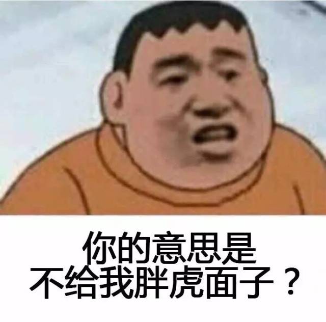 你的意思就是说要和我胖虎对着干咯?