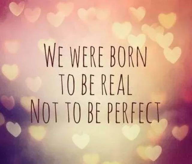 15,we are born to be real, not to be perfect.