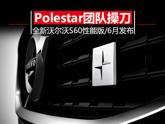 品牌将为全新一代沃尔沃s60研发出polestar engineered(性能版)车型