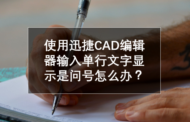 使用迅捷cad编辑器输入单行文字显示是问号怎么办?