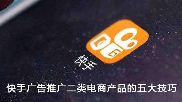 [干货]快手广告推广二类电商产品的五大技巧