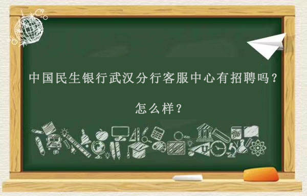 中国民生银行武汉分行客服中心有招聘吗?
