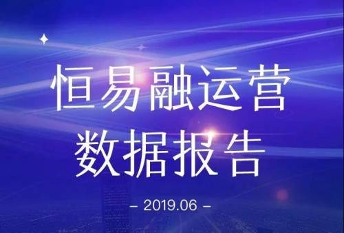 恒易融2019年6月数据运营报告汇总