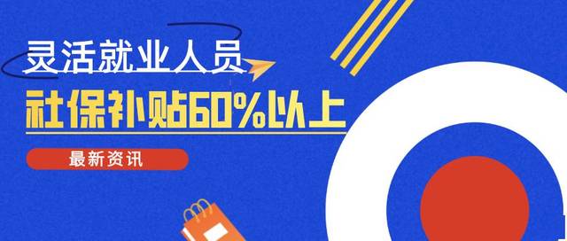 最新资讯丨2020年社保大变灵活就业人员社保补贴60以上