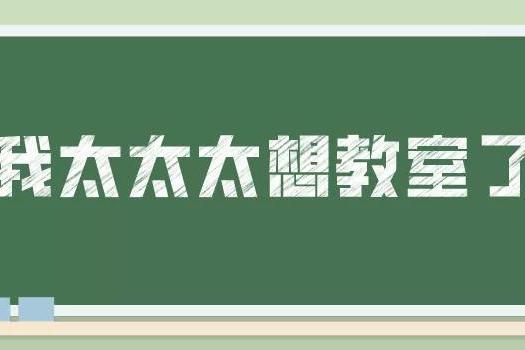 “我太太太太想回学校了!”离开教室的N+1天,想它,想它..._智慧