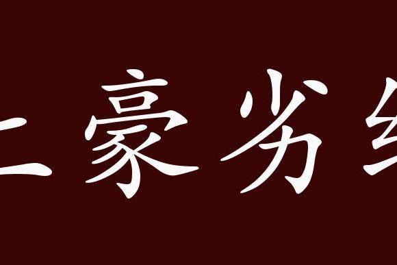 土豪劣绅,旧社会农村中有钱有势的地主,恶霸和品行