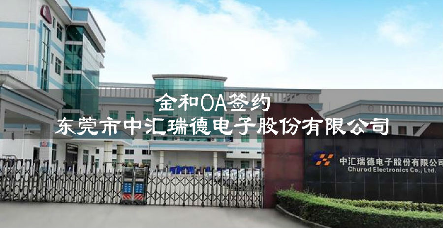 金和oa办公软件助力东莞市中汇瑞德电子股份有限公司管理落地