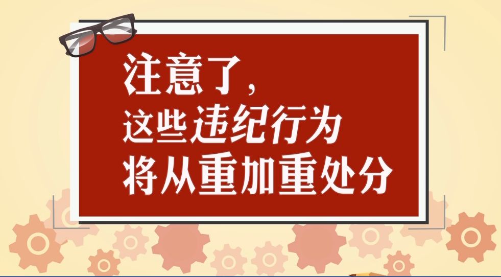 【廉政提醒@党员注意了,这些违纪行为将从重加重处分