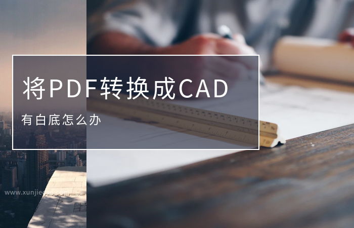 迅捷cad轉換器將pdf轉換成cad有白底怎麼辦