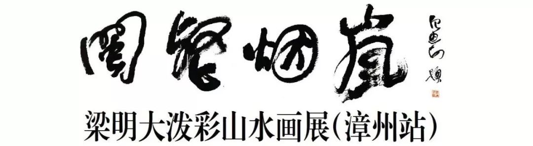 《闽壑烟岚》梁明大泼彩山水画展(漳州站)2018年11月28日漳州市牛庄